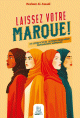 Laissez votre marque ! Les lecons de vie de 16 femmes musulmanes incroyablement inspirantes