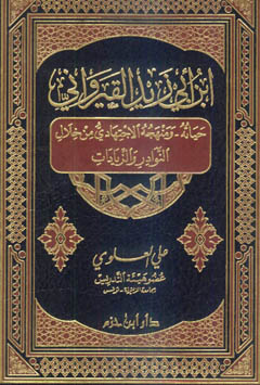 ابن أبي زيد القيرواني حياته ومنهجه الاجتهادي من خلال النوادر والزيادات - مجلد -
